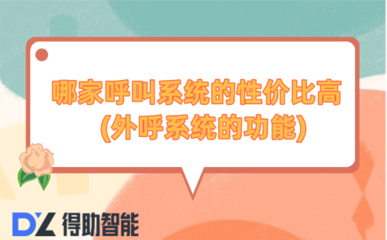 哪家呼叫系統的性價比高 (外呼系統的功能)